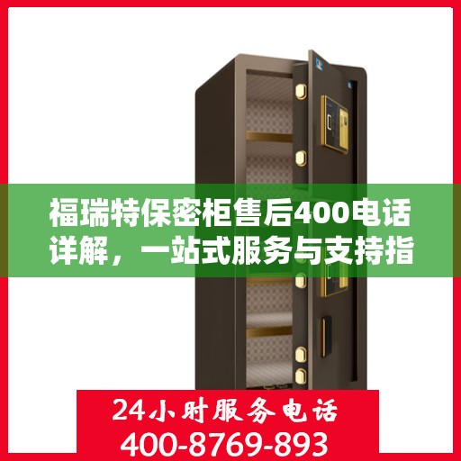 福瑞特保密柜售后400电话详解，一站式服务与支持指南