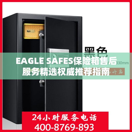 EAGLE SAFES保险箱售后服务精选权威推荐指南