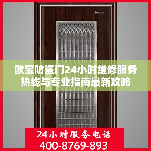 欧宝防盗门24小时维修服务热线与专业指南最新攻略