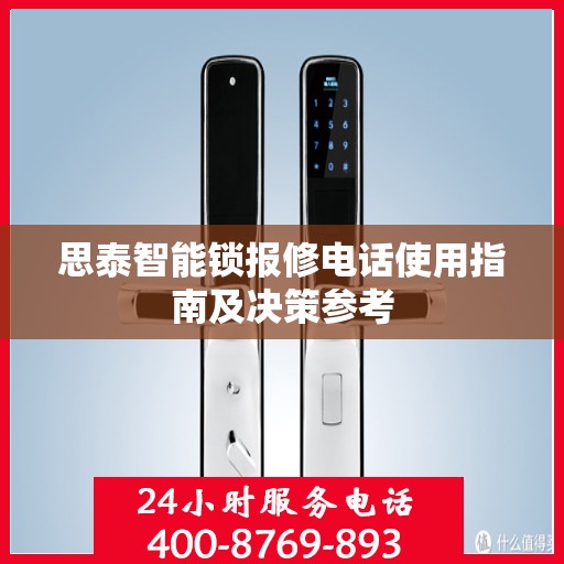 思泰智能锁报修电话使用指南及决策参考