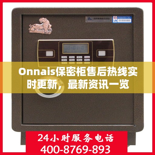 Onnais保密柜售后热线实时更新，最新资讯一览