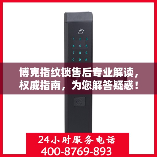 博克指纹锁售后专业解读，权威指南，为您解答疑惑！