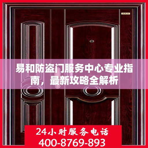 易和防盗门服务中心专业指南，最新攻略全解析