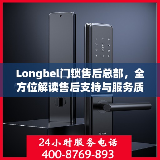 Longbel门锁售后总部，全方位解读售后支持与服务质量
