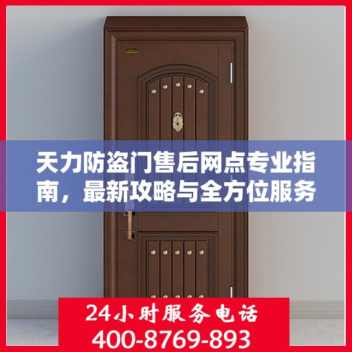 天力防盗门售后网点专业指南，最新攻略与全方位服务支持