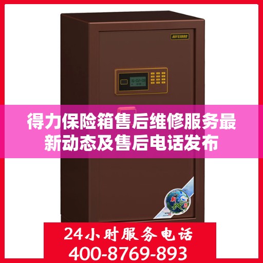 得力保险箱售后维修服务最新动态及售后电话发布