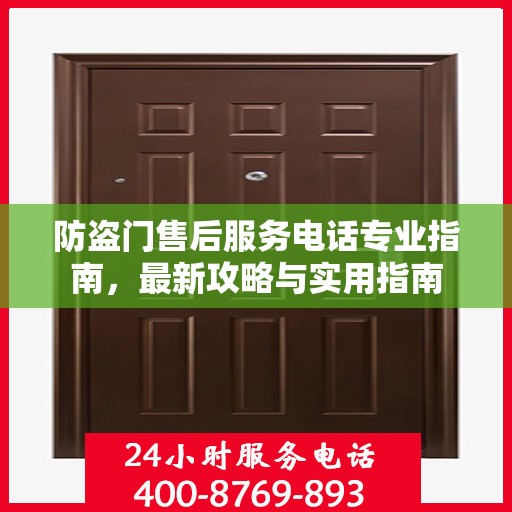 防盗门售后服务电话专业指南，最新攻略与实用指南