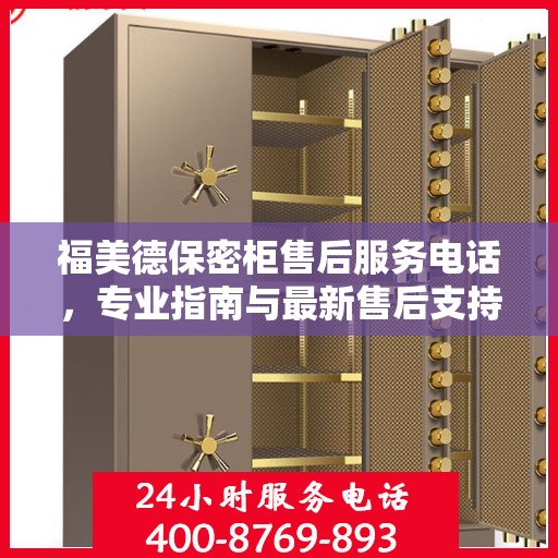 福美德保密柜售后服务电话，专业指南与最新售后支持攻略