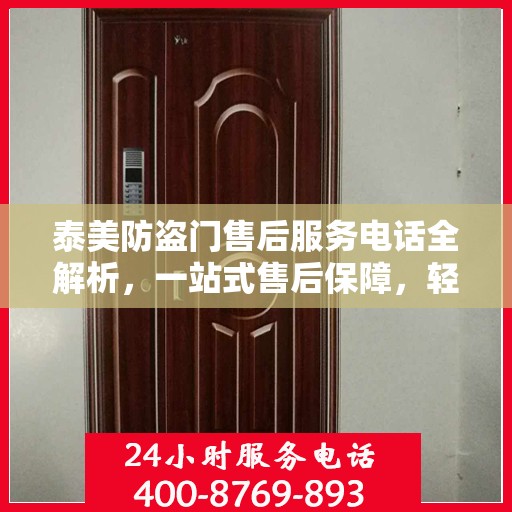 泰美防盗门售后服务电话全解析，一站式售后保障，轻松解决您的疑虑