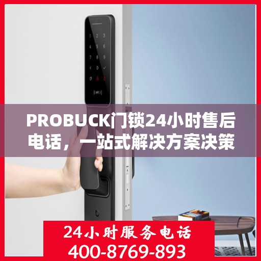 PROBUCK门锁24小时售后电话，一站式解决方案决策指南