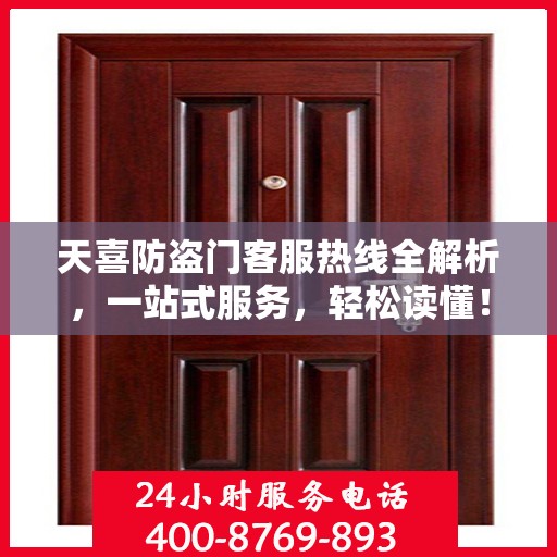 天喜防盗门客服热线全解析，一站式服务，轻松读懂！