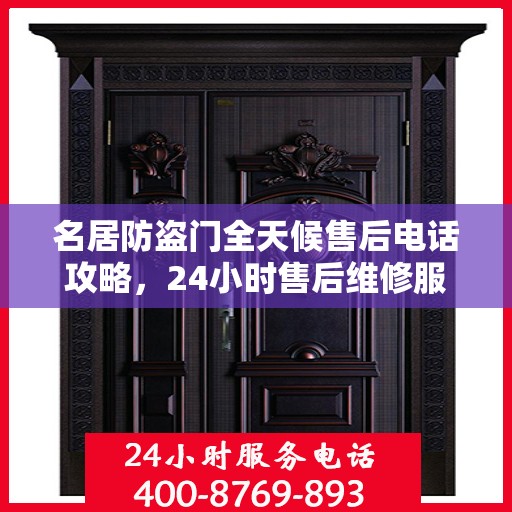 名居防盗门全天候售后电话攻略，24小时售后维修服务详解