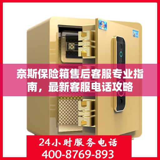 奈斯保险箱售后客服专业指南，最新客服电话攻略