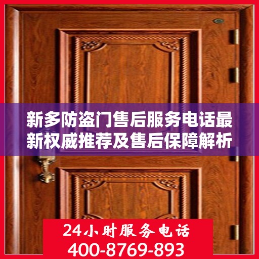新多防盗门售后服务电话最新权威推荐及售后保障解析