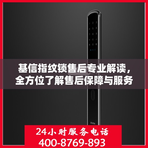 基信指纹锁售后专业解读，全方位了解售后保障与服务细节