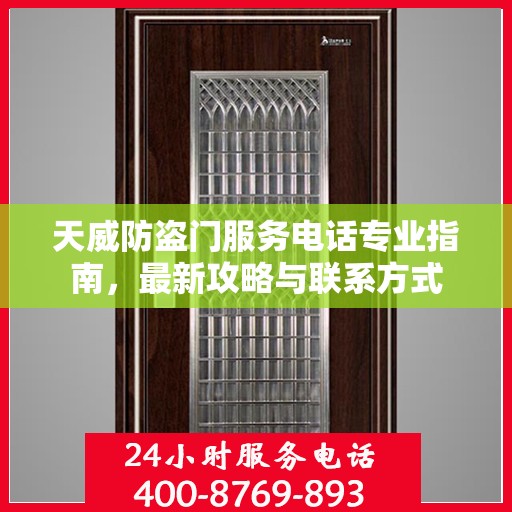 天威防盗门服务电话专业指南，最新攻略与联系方式
