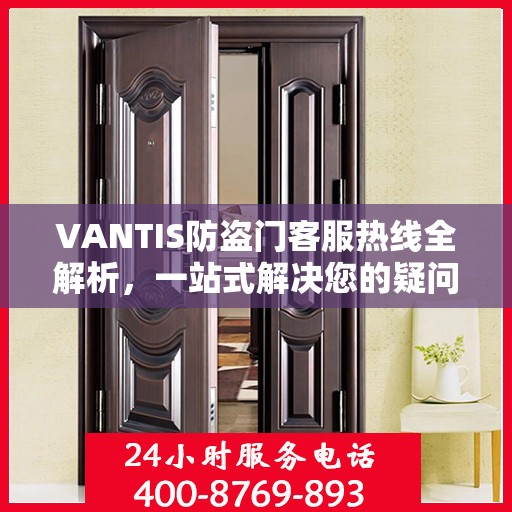 VANTIS防盗门客服热线全解析，一站式解决您的疑问和需求