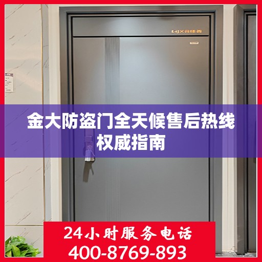金大防盗门全天候售后热线权威指南