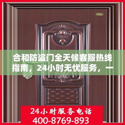 合和防盗门全天候客服热线指南，24小时无忧服务，一文全解析