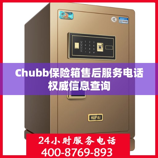 Chubb保险箱售后服务电话权威信息查询