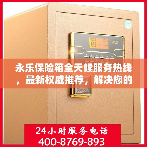 永乐保险箱全天候服务热线，最新权威推荐，解决您的安全需求！