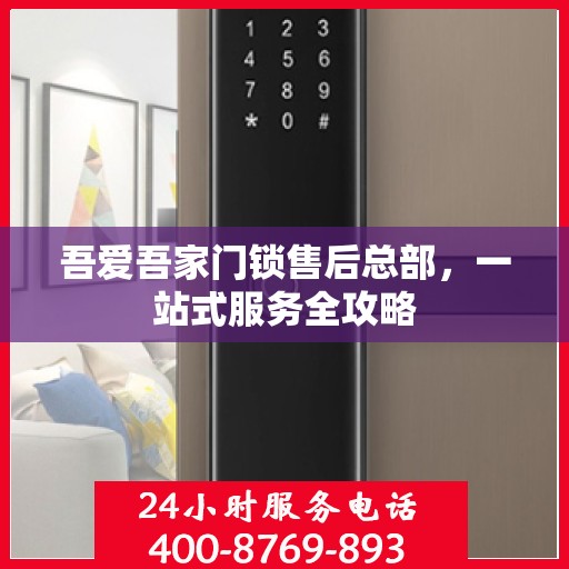 吾爱吾家门锁售后总部，一站式服务全攻略