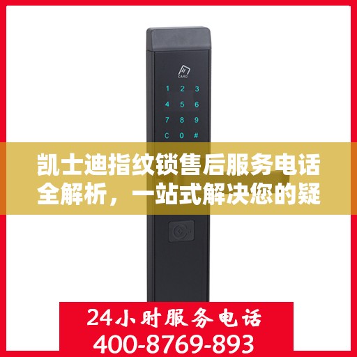 凯士迪指纹锁售后服务电话全解析，一站式解决您的疑问和需求