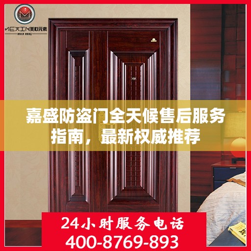 嘉盛防盗门全天候售后服务指南，最新权威推荐