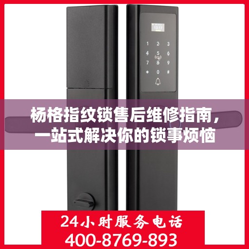杨格指纹锁售后维修指南，一站式解决你的锁事烦恼