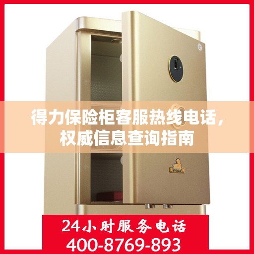 得力保险柜客服热线电话，权威信息查询指南