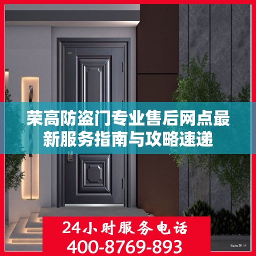 荣高防盗门专业售后网点最新服务指南与攻略速递