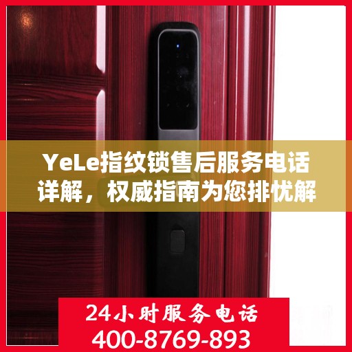 YeLe指纹锁售后服务电话详解，权威指南为您排忧解难