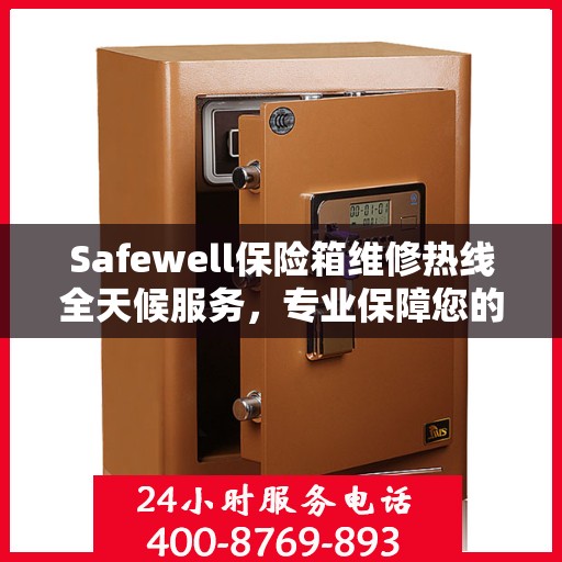 Safewell保险箱维修热线全天候服务，专业保障您的安全需求