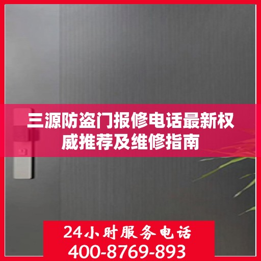 三源防盗门报修电话最新权威推荐及维修指南