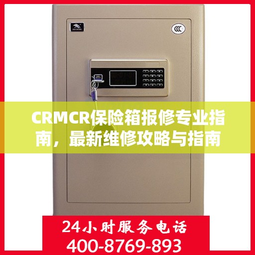 CRMCR保险箱报修专业指南，最新维修攻略与指南