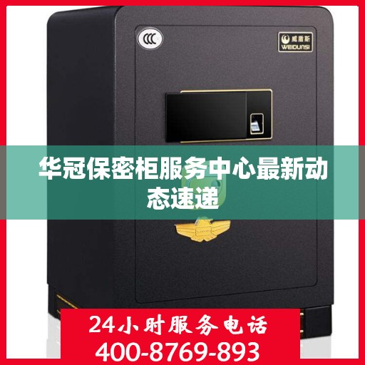 华冠保密柜服务中心最新动态速递