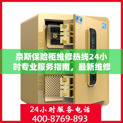 奈斯保险柜维修热线24小时专业服务指南，最新维修攻略与电话速查