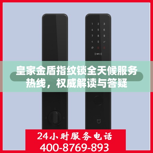 皇家金盾指纹锁全天候服务热线，权威解读与答疑