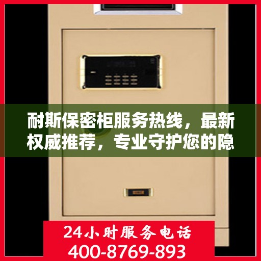 耐斯保密柜服务热线，最新权威推荐，专业守护您的隐私安全