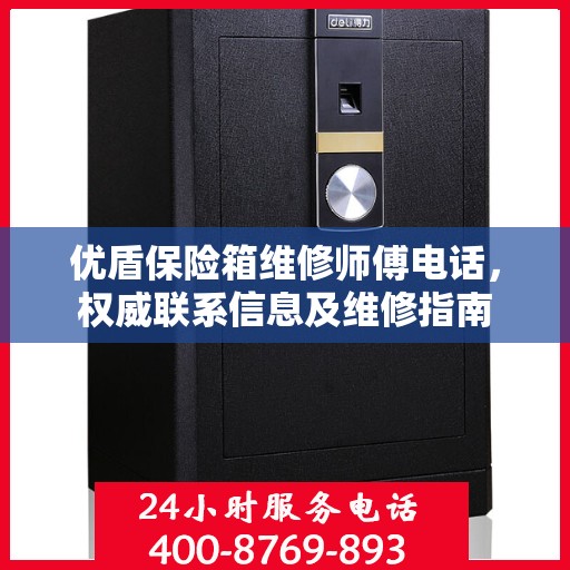 优盾保险箱维修师傅电话，权威联系信息及维修指南