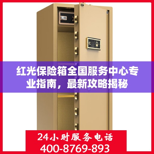 红光保险箱全国服务中心专业指南，最新攻略揭秘