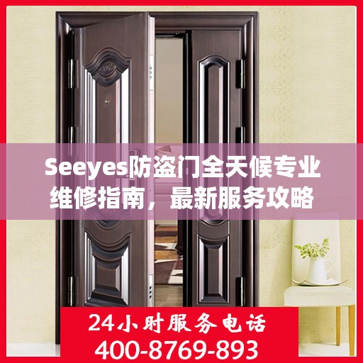 Seeyes防盗门全天候专业维修指南，最新服务攻略