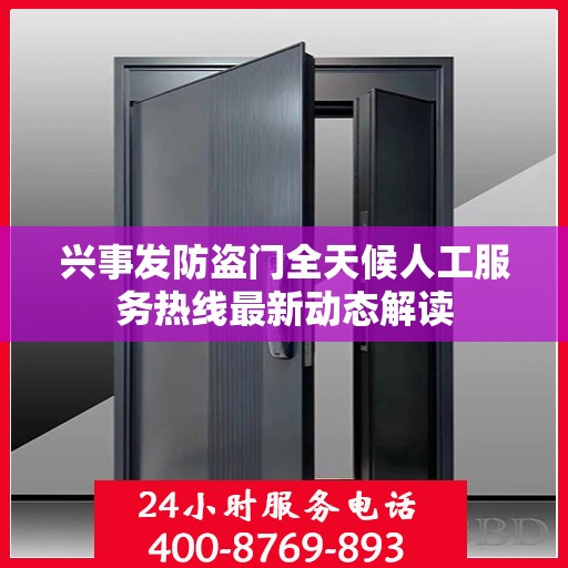 兴事发防盗门全天候人工服务热线最新动态解读