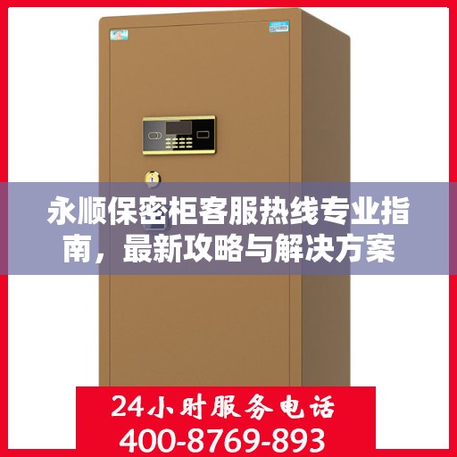 永顺保密柜客服热线专业指南，最新攻略与解决方案