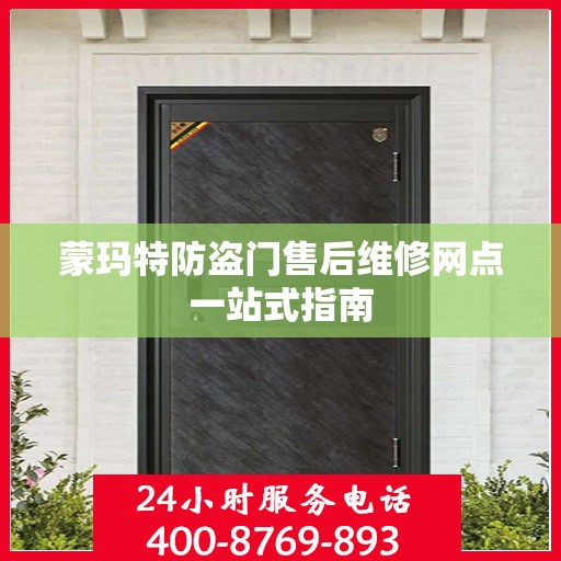 蒙玛特防盗门售后维修网点一站式指南