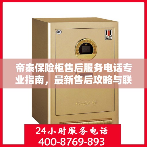 帝泰保险柜售后服务电话专业指南，最新售后攻略与联系方式
