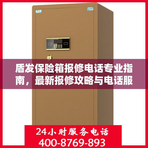 盾发保险箱报修电话专业指南，最新报修攻略与电话服务详解