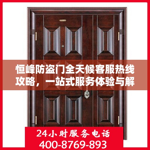 恒峰防盗门全天候客服热线攻略，一站式服务体验与解决方案