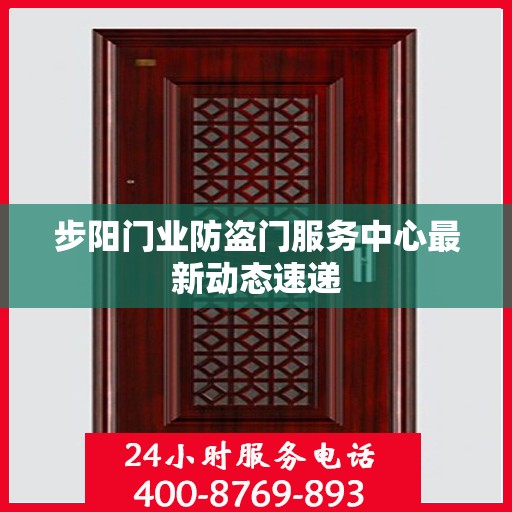 步阳门业防盗门服务中心最新动态速递