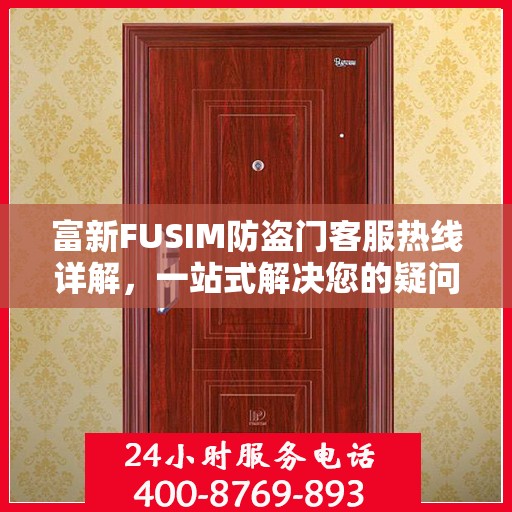 富新FUSIM防盗门客服热线详解，一站式解决您的疑问与需求